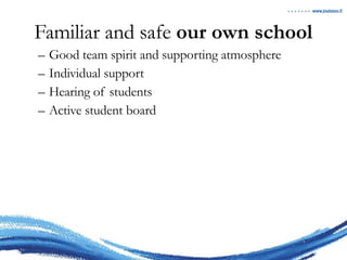 Familiar and safe  our own school Good team spirit and supporting atmosphere Individual support  Hearing of students Active student board 