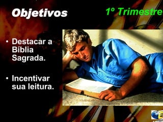 1º Trimestre Destacar a Bíblia Sagrada. Incentivar sua leitura. Objetivos UNeB 