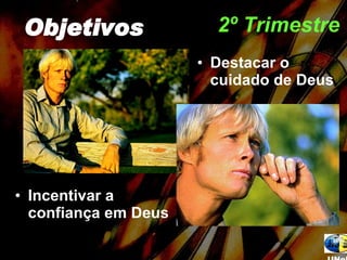 2º Trimestre   Incentivar a confiança em Deus Objetivos Destacar o cuidado de Deus UNeB 