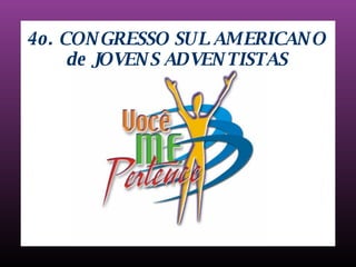 4o. CONGRESSO SUL AMERICANO de JOVENS ADVENTISTAS 