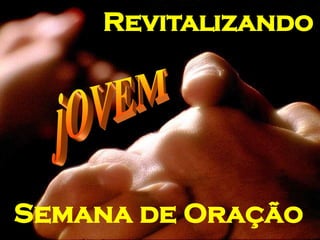 Semana de Oração jOVEM Revitalizando 