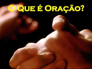 O Que é Oração? 