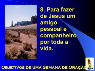 8. Para fazer de Jesus um amigo pessoal e companheiro por toda a vida. Objetivos de uma Semana de Oração 