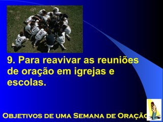 9. Para reavivar as reuniões de oração em igrejas e escolas. Objetivos de uma Semana de Oração 