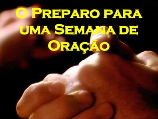 O Preparo para uma Semana de Oração 