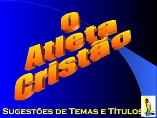 O Atleta  Cristão Sugestões de Temas e Títulos 