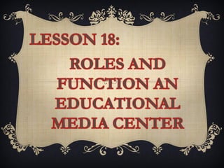 lesson 18: roles and function an educational media center