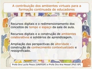 Recursos digitais e o redimensionamento dos conceitos de  tempo e espaço  da sala de aula. Recursos digitais e a construção de  ambientes colaborativos  e solidários de aprendizagem. Ampliação das perspectivas de  alteridade  - construção de  conhecimento contextualizado  e ressignificado. 