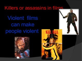 Killers or assassins in films   Violent  films can make people violent  