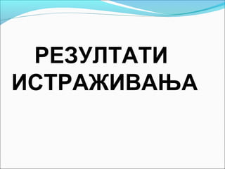 РЕЗУЛТАТИ
ИСТРАЖИВАЊА
 