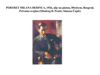 PORTRET MILANA DEDINCA, 1926, ulje na platnu, 89x61cm, Beograd,
Privatna svojina (Miodrag B. Protić, Simona Čupić)
 