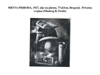 MRTVA PRIRODA, 1927, ulje na platnu, 77x63cm, Beograd, Privatna
svojina (Miodrag B. Protić)
 