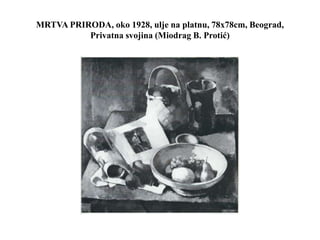 MRTVA PRIRODA, oko 1928, ulje na platnu, 78x78cm, Beograd,
Privatna svojina (Miodrag B. Protić)
 