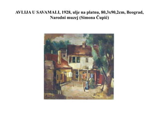 AVLIJA U SAVAMALI, 1928, ulje na platnu, 80,3x90,2cm, Beograd,
Narodni muzej (Simona Čupić)
 