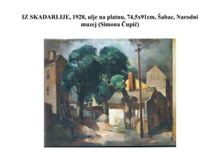 IZ SKADARLIJE, 1928, ulje na platnu, 74,5x91cm, Šabac, Narodni
muzej (Simona Čupić)
 