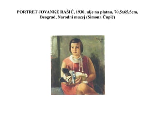 PORTRET JOVANKE RAŠIĆ, 1930, ulje na platnu, 70,5x65,5cm,
Beograd, Narodni muzej (Simona Čupić)
 