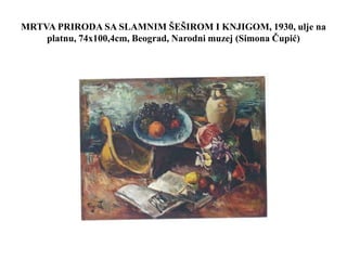 MRTVA PRIRODA SA SLAMNIM ŠEŠIROM I KNJIGOM, 1930, ulje na
platnu, 74x100,4cm, Beograd, Narodni muzej (Simona Čupić)
 