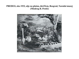 PREDEO, oko 1932, ulje na platnu, 66x52cm, Beograd, Narodni muzej
(Miodrag B. Protić)
 