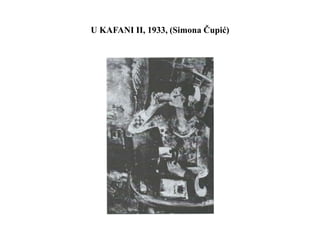U KAFANI II, 1933, (Simona Čupić)
 