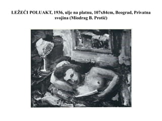 LEŽEĆI POLUAKT, 1936, ulje na platnu, 107x84cm, Beograd, Privatna
svojina (Miodrag B. Protić)
 