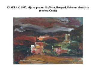 ZASELAK, 1937, ulje na platnu, 69x79cm, Beograd, Privatno vlasništvo
(Simona Čupić)
 