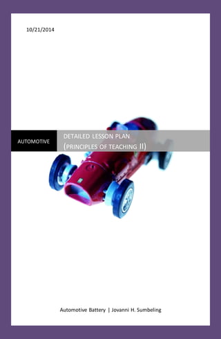 10/21/2014
Automotive Battery | Jovanni H. Sumbeling
AUTOMOTIVE
DETAILED LESSON PLAN
(PRINCIPLES OF TEACHING II)
 