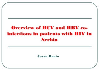 Overview of HCV and HBV co-
infections in patients with HIV in
               Serbia


            Jovan Ranin
 