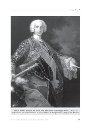 193Dendra Médica. Revista de Humanidades 2011;10(2):177-198
Santiago Prieto
Carlos de Borbón, rey de las dos Sicilias, óleo sobre lienzo de Giuseppe Bonito (1707-1789),
(reproducido con autorización de la Real Academia de Jurisprudencia y Legislación, Madrid)
 
