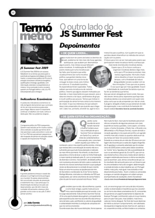 02




     Termó                                           O outro lado do
     metro                                           JS Summer Fest
                                                     Depoimentos
                                                       > DE QUEm LIDERA…                                        motivá-los para a política, num quadro em que os
                                                                                                                partidos devem diversificar os métodos de comuni-



                                                     F
                                                            oi muito bom ter jovens de todos os distritos do    cação com os jovens.
                                                            país, podíamos ter tido mais não fosse agendas      O futuro para mim vai ser marcado pelos jovens que
                                                            autárquicas, que acabam por desmobilizar            participaram nesta iniciativa e tenho a certeza que
                                                     alguns jovens, mas notava-se que faltavam                          mais tarde reivindicarão iniciativas destas.
     JS Summer Fest 2009                             estas iniciativas. A mobilização de 2000                              Espero que a JS no futuro continue a
                                                     jovens revela que é uma iniciativa que                                   organizar iniciativas destas e digo mais,
     A JS Summer Fest 2009 foi um sucesso.           faz falta, pois há jovens que estão                                       acho que o PS se deveria envolver mais
     Debateram-se os temas que preocupam a
                                                     cá pela primeira vez numa iniciativa                                       nestas organizações. Há muito a fazer,
     juventude portuguesa (estratégias de cresci-
                                                     política, que gostam destas inicia-                                        vários desafios a travar nos próximos
     mento, o compromisso político do PS e da JS,
                                                     tivas, que aderem e é uma forma de                                         tempos, com a finalidade de reduzir
     energias renováveis e eficiência energética,
     qualificação e emprego, igualdade), com         conjugar as duas coisas, pois motiva-                                     desigualdades sociais e acabar com as
     informação, diversão e companheirismo à         os e atrai-os. O resultado é positivo.                                  discriminações. É isso que une os jovens.
     mistura. Uma conclusão é certa: os jovens       As expectativas foram superadas. Todos                               É isso que é agir por mais igualdade. Essa é
     querem um Portugal melhor e, isto, só o PS      sabiam que esta iniciativa era de carácter                      a identidade da Juventude Socialista e que nos
     está preparado para conseguir.                  político, mesmo que alguns viessem motivados por           faz ter as bandeiras que temos.
                                                     diversão, o mais importante era que viessem, pois a        Aos que vieram obrigado por terem vindo. Aos que
                                                     ideia era mesmo criar laços, sentimentos de grupo          não vieram, temos pena, esperamos que haja mais
     Indicadores Económicos                          e incutir política aos poucos. Temos que motivar à         iniciativas destas e se conversarem com quem veio
                                                     participação de várias formas e esta é uma maneira         estou certo que se vão arrepender por não ter vindo.
     A subida dos indicadores económicos no
                                                     de o fazer. O que nos interessou foi que saíssem           E já agora, obrigado a todos os que estiveram do lado
     mês de Agosto demonstram que o princípio
                                                     daqui mais preparados do que quando aqui chega-            da organização, o seu contributo foi bastante útil.
     do fim da crise económica pode estar
     para chegar. Mesmo assim é importante           ram. Cabe-nos, portanto, envolvê-los, agarrá-los e         Duarte Cordeiro Secretário-Geral da Juventude Socialista
     continuar a trabalhar com todo o afinco e
     dedicação. Não nos podemos resignar...
                                                       > DE QUEm ESTEVE NA ORgANIzAçãO…


                                                                               Q
                                                                                            uando, numa         Nem tudo foi fácil, mas tudo foi facilitado pela envol-
     PSD                                                                                    reunião de secre-   vência e empenho de algumas pessoas com mais
     O programa político do PSD é pequenino...                                              tariado nacional    experiência nestas questões, como sejam, a Cristina
     Querem mais estudos ao fim muitos e tantos                                   o Duarte Cordeiro anun-       Lopes, o Carlos Granadas, o Pedro Vaz, o Ricardo Lino
     anos a estudar as acções que temos de to-
                                                                                  ciou a intenção de que o      (Mirandela) e o Rui Roque (Farras), a quem de todo o
     mar para levar o país a encontrar o rumo cer-
                                                                                  Summer Fest se realizasse     coração agradeço e nos quais personifico um agrade-
     to. É um PSD dos que pensam pequenino e
                                                                                 em Santa Cruz, senti um        cimento mais lato a todos os quantos abdicaram do
     são incapazes de pensar em soluções viáveis
     e capazes de impulsinonar Portugal.                                        misto de contentamento e        seu tempo em favor do sucesso deste evento.
                                                                              preocupação, pois, como bem       Estando eu a menos de um mês dos 30 anos e em con-
                                                                          sabem aqueles que melhor me           tagem decrescente para a saída dos órgãos dirigentes
                                                     conhecem, para o meu espírito perfeccionista, o tempo      da JS agradeço o presente adiantado que foi receber
                                                     que restava até à concretização do evento não era o        cerca de 2000 jovens unidos pelos ideais socialistas
                                                     suficiente para que tudo fosse planeado e realizado        na “minha” terra. Agradeço ter tido a possibilidade de
                                                     ao mais ínfimo pormenor. No entanto, os dias foram         ouvir os secretários-gerais da JS e do PS, que com os
                                                     passando e a honra de levar a cabo na minha Federação      seus testemunhos e discursos a todos deram alento e
                                                     o maior evento já realizado pela JS, com a componente      coragem redobrada para buscar a vitória nas eleições
                                                     de diversão e convívio, mas também, de debate político,    que se avizinham, pois, temos consciência de que, ou-
                                                     com a presença de jovens de todo o país e oradores de      tro resultado não será justo para com um Governo que
                                                     renome nos nossos workshops levaram a que qualquer         foi uma verdadeira marca de coragem, determinação
                                                     receio se desvanecesse e a vontade de que o evento         e vontade de todos os dias trabalhar por um Portugal
     Gripe A                                         fosse um enorme sucesso se apoderasse de mim,              melhor, mais justo, mais igual, mais evoluído e mais
                                                     do Secretário-coordenador da JS de Torres Vedras,          desenvolvido para todos. Assim, a todos os camaradas
     A grande pandemia ameaça a saúde das            Rodrigo Miranda, e de todos os militantes da FRO que,      e amigos um sentido obrigada e um voltem sempre
     pessoas e a já frágil economia portugue-
                                                     coadjuvados, por vários voluntários de outras Federa-      acompanhados de saudações Jovens Socialistas!
     sa e mundial. Os países desenvolvidos
                                                     ções do país tornaram possível esta Nossa “festa”.         Cláudia Horta Ferreira Presidente da Federação Regional do Oeste
     têm encontrado soluções de prevenção
     e tratamento mas, o que preocupa, é a




                                                     c
     disseminação da doença nos país sub-
     desenvolvidos, que não têm meios de                      onsidero que na vida, não escolhemos, quando      e só, um enorme grupo com cerca de dois mil jovens,
     combater eficazmente a doença e têm                      e como fazer amigos, quanto muito procura-        unidos na diversidade e irreverência que nos caracteri-
     grandes surtos virais no seu país. É difícil             mos a oportunidade para que tal suceda, o res-    za, em torno dos ideais orientadores da JS, conscientes
     pensar positivo.                                to surge naturalmente. Este primeiro Summer Fest da        de que temos um papel fundamental no objectivo de
                                                     JS foi uma oportunidade desse género, principalmente       Avançar Portugal, contribuindo cada um à sua maneira,
                                                     pela experiência de vivermos durante três dias entre jo-   para um país mais justo, mais solidário, mais livre e
                                                     vens de todo o país, partilhando os valores da igualdade   cada vez menos desigual. No final não houve diplomas
         por João Correia                            e solidariedade inerentes à condição de campistas em       de mérito ou de bom comportamento, nem atestados
          joao.correia@juventudesocialista.org       que nos vemos envolvidos.                                  de esquerda e insígnias da luta, tivemos sim, apenas e
                                                     Durante esses dias não houve distinções, fomos apenas      só, a experiência vivida, as fotos tiradas e os contactos
 