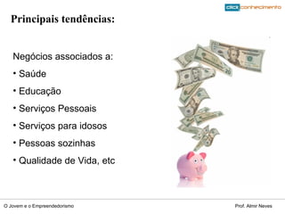 Principais tendências: Negócios associados a: Saúde Educação Serviços Pessoais Serviços para idosos Pessoas sozinhas Qualidade de Vida, etc 