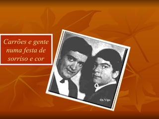 Carrões e gente numa festa de sorriso e cor Os Vips 