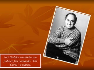Neil Sedaka mantinha seu público fiel cantando “Oh Carol” e outros. 