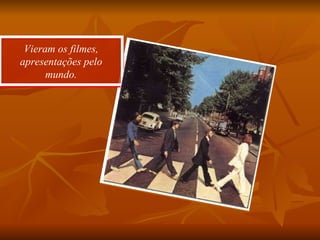 Vieram os filmes, apresentações pelo mundo. 