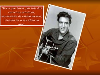 Dizem que havia, por trás das carreiras artísticas, movimentos de estado mesmo, visando ter o seu ídolo no topo. 