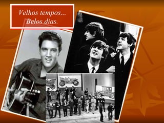 Velhos tempos... Belos dias. 