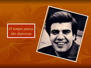 O tempo passa tão depressa Demetrius 