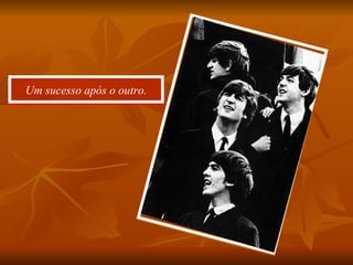 Um sucesso após o outro. 
