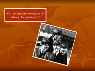 Os recordes de vendagem de discos. Um fenômeno! 
