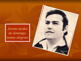 Jovens tardes de domingo, tantas alegrias Ed Wilson 