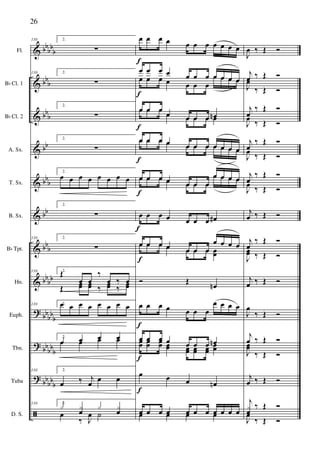 &
&
&
&
&
&
&
&
?
?
?
ã
bbbb
b
bbb
bb
b
bb
bbb
bb
bb
b
bb
bb
bbbbb
bb
bbb
bb
bbb
Fl.
Bb Cl. 1
Bb Cl. 2
A. Sx.
T. Sx.
B. Sx.
Bb Tpt.
Hn.
Euph.
Tbn.
Tuba
D. S.
110 2.
∑
110 2.
∑
2.
∑
2.
∑
2.
œ œ œ œ œ œ œ œ
2.
∑
110 2.
∑
110 2.
Œ
œ œ
‰
œ ‰ œ
Œ œœ œœ ‰ œœ ‰ œœ
110 2.œ œ œ œ œ œ œ œ
2.
œ œ œ œœ œ œ œ
110 2.
œ ‰ j
œ
œ œ
110 2.
x x
œ
x x
œœ
‰ J
œ ˙
œ œ œ œ œ œ œ œ œ œ œ
œ œ œ œ œ œ œ œ œ œ œœ œ œ œ œ œ œ
œ œ œ œ
œ œ œ œ œ œ œ œn
œ œ œ œ œ œ œ œ
œ œ œ œ œ œ œ œ œ œ œ
œ œ œ œ œ œ œ œ œ œ œ
œ œ œ œ œ œ œ
œ œ œ œœ œ œ œ œ œ œ
œ œ œ œ
œ œ œ œ œ œ œ œ#
œ œ œ œ œ œ œ
œ œ œ œœ œ œ œ œ œ œ œœ
Ó Œ
œn
œ œ œ œ œ œ œ
œ œ œ œ
œ œ œ œ œ œ œ œnœœ œœ œœ œœ œœ œœ œœ
œœ
œ œ œ œn
œ œ œ œ œ œ œ œ œ œ œœ œ œ œ
f
f
f
f
f
f
f
f
f
f
J
œ ‰ Œ Ó
j
œ ‰ Œ Ó
J
œ
‰ Œ Ó
j
œ
‰ Œ Ó
J
œ
‰ Œ Ó
j
œ
‰ Œ Ó
J
œ ‰ Œ Ó
j
œ
‰ Œ Ó
J
œ ‰ Œ Ó
j
œ ‰ Œ Ó
j
œ
‰ Œ Ó
J
œœ ‰ Œ Ó
j
œ ‰ Œ Ó
J
œ
‰ Œ Ó
j
œ ‰ Œ Ó
J
œœ
‰ Œ Ó
j
œ ‰ Œ Ó
j
x
œ
‰ Œ Ó
J
œ
‰ Œ Ó
26
 
