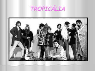 TROPICÁLIA 
 