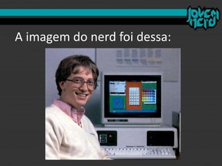 A imagem do nerd foi dessa:
 
