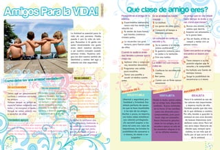 CONTENIDO
Amigos Para la VIDA!                                                                                              Qué clase de amigo eres?
                                                                                                             Pensando en el amigo de tu En la amistad es funda-               Un amigo que no ves desde
                                                                                                             infancia...                mental:                               hace tiempo te invita a ce-
                                                                                                             a Experimentas melancolía,      a La lealtad.                    nar, cómo reaccionas?
                                                                                                                nunca más has tenido una
                                                                                                                                             b Las ganas de estar juntos.     a Buscas una excusa, ya no
                                                                                                             relación así.                                                       sabías qué decirle.
                                                                                                                                             c Compartir el tiempo e
                                                                  La Amistad es esencial para la             b Te sientes de buen humor,       intereses comunes.             b Aceptas con entusiasmo y
                                                                                                                qué bonitas aventuras                                           te lo pasas bien.
                                                                  vida de una persona. Nadie                 vivisteis juntos.
                                                                  puede ir por la vida sin ami-                                              Un conocido te confía un         c Vas sin ilusión, el hilo se
                                                                  gos. Buscamos a la gente con               c Lo recuerdas con gran         secreto y tú...                    rompió y temes vivir un
                                                                  quien sinceramente nos gusta                 ternura, pero fueron cosas                                     penoso ocaso..
                                                                                                                                             a Se lo cuentas a tu amigo,
                                                                  estar, decir nuestros secretos             de niños.                         ¿cómo ocultárselo?.
                                                                  o ser nuestro consuelo cuando                                              b Te gustaría contarlo, pero     Quien encuentra un amigo,
                                                                  estamos tristes. Nuestros ami-
                                                                                                             Cuando te asalta la ansie-
                                                                                                                                               no cedes a la tentación.       encuentra un tesoro por-
                                                                  gos nos dan nuestro sentido de             dad, tiendes a pensar que lo
                                                                                                                                             c Eres una tumba.                que...
                                                                  identidad y estima del ego y               mejor es:
                                                                                                                                                                                 Tiene siempre a su dis-
                                                                  además nos dan seguridad.                  a Aplazar citas y compromi- La AMISTAD con mayús-                a posición alguien que te
                                                                                                               sos, necesitas descansar.     culas es:                          escuche y le comprenda.
                                                                                                             b Programar una salida
                                                                                                               para evadirte.                a Confiarse los secretos más     b Ha hallado una fuente de
                                                                                                                                               íntimos.                         ventajas mutuas.
                                                                                                               Tomar una pastilla y
                                                                                                             c acudir al médico cuanto       b Reír juntos.                     Surge la posibilidad de
                       tad ve               rdadera??                No es celoso!                                                                                            c encontrarse a sí mismo
Cómo debe ser una amis                                           No somos dueños de los
                                                                                                             antes.                          c Contar con un firme apoyo
                                                                                                                                               emocional.
                                                                 amigos! a menudo te resien-
 Sin exclusividad!                  No es posesiva!              tes o te enojas cuando lo ves                              c                                  b                              a
                                                                                                                  r   ía de                       r      ía de                     r    ía de
                                 No exijas tiempo y atención,    con otros amigos, pero debes                mayo                            mayo                             mayo
 Tienes que ser genuinamente
                                 siempre es mejor dar que        aceptar la idea de que ellos                     INSUSTITUIBLE                    VENTAJISTA                          IDEALISTA
 cariñoso y amistoso con todos
                                 recibir. Ponte al servicio de   también pueden tener mas
 tus amigos.                                                                                                 Libertad y seguridad, pro-      Nadie lo duda: quizás sabes       Para ti la amistad es uno de
                                 tus amigos y veras que ellos    amigos y si de verdad lo
 Aunque tengas un amigo en                                                                                    fundidad y liviandad. Esa      ser un amigo leal, disponible,    los valores más importantes
                                 serán recíprocos contigo.       estimas buscarás la forma de
 especial debes compartir con                                                                                síntesis perfecta de opues-      confiado. Buscas amistades         y esperas mucho de ella.
                                 Además, te tendrán un gran      que sus amigos sean también
 todos y no marginar a nadie.                                                                                tos que te hace insustituible     en tu favor. O las concibes    También puede que des más
                                 aprecio y estarán dispuestos    tus amigos.
 Porque no sabes cuándo vas                                                                                    a los ojos de tus amigos.         como una diversión poco      de lo que obtienes a cambio.
 a necesitar de ellos.           a apoyarte en lo que sea!                                                   Muchos o pocos, no importa,        comprometida, justo para      Por ello, tiendes a guardar tu
                                                                        Cero chismes!                        con todos sabes establecer         hacer algo en compañía.       amistad en una urna dorada
  Verdadero apoyo!                                            No dañes la confianza que                       una relación privilegiada.       Busca interesarte genuina-       de buenas intenciones (una
                                                              te han brindado, hablando a                     ¿Tu secreto? aceptar a los        mene en tus amigos, se un     defensa como otra). Pero tal
 Mientras mas amistad, mas respeto. No hagamos uso de apo- sus espaldas o continuando                        otros tal como son. Lejos de     veradero apoyo no solo en        vez sería mejor liberarte de
 dos que de cierta forma es una burla para ellos.             los rumores que han dicho                      imposiciones, les brindas la      los momentos alegres si no       ideales que, aunque apre-
 Anima a tus amigos a mejorar en lo que estén fallando, se su por ahí, defiende el honor y                   posibilidad de conocerse a           en los difíciles tambien.      ciables, no son más que el
 fuente de alegría, y no los reprimas con tus críticas.       la reputación de tus amigos.                    sí mismos, sin miedo a ser                                       lecho por el que corre el río
                                                                                                                       juzgados.                                                       de la amistad.


20                                                                                                                                                                                                        21
 