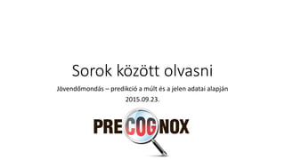 Sorok között olvasni
Jövendőmondás – predikció a múlt és a jelen adatai alapján
2015.09.23.
 