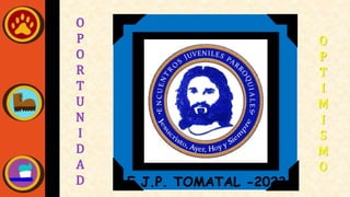 E.J.P. TOMATAL -2023
O
P
O
R
T
U
N
I
D
A
D
O
P
T
I
M
I
S
M
O
 