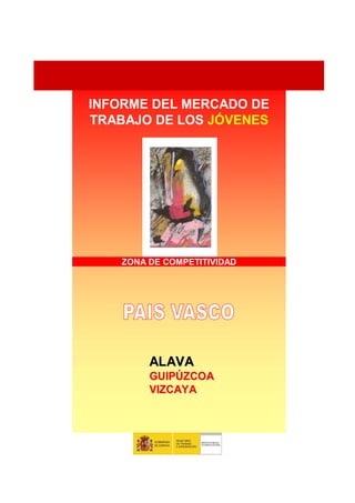 INFORME DEL MERCADO DE
TRABAJO DE LOS JÓVENES




    ZONA DE COMPETITIVIDAD




         ALAVA
         GUIPÚZCOA
         VIZCAYA
 