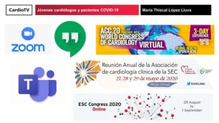 Título de ponencia Nombre de ponenteJóvenes cardiólogos y pacientes COVID-19 María Thiscal López Lluva
 