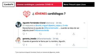 Título de ponencia Nombre de ponenteJóvenes cardiólogos y pacientes COVID-19 María Thiscal López Lluva
¿ JÓVENES cardiólog...