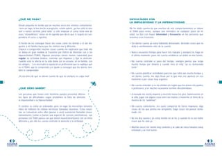 ADANA
FUNDACION
DIFICULTADES CON
LA IMPULSIVIDAD Y LA HIPERACTIVIDAD
Me he dado cuenta de que muchos de mis comportamientos se deben
al TDAH pues estos, aunque son normales en cualquier joven de mi
edad, se dan con mayor intensidad y frecuencia en las personas que
tenemos este trastorno.
• Sin darme cuenta ya estoy hablando demasiado, diciendo cosas que no
debo o enrollándome más de la cuenta.
• Nunca encuentro tiempo para hacer mis trabajos y siempre los hago en
el último momento, pues me cuesta establecer un orden en mis tareas.
• Me cuesta controlar el paso del tiempo, siempre pienso que tengo
mucho tiempo por delante y cuando miro el reloj "ya es demasiado
tarde".
• Me cuesta planificar actividades para las que falta aún mucho tiempo y,
sin darme cuenta, me dejo llevar por lo que más me apetece en ese
momento o por cosas muy urgentes.
• Me cuesta entender o se me olvidan las reglas que me ponen mis padres
o profesores y en muchas ocasiones termino discutiéndolas.
• A menudo me siento inquieto y necesito mover los pies, balancearme en
la silla, jugar con alguna cosa entre las manos o moverme al ritmo de la
música de mi “walkman”.
• Me cuesta controlarme, me suelo comportar de forma impulsiva, digo
cosas de las que pronto me arrepiento, hago cosas sin pensar dema-
siado, etc.
• No me doy cuenta y ya estoy metido en un lío, y cuando no es así todos
creen que he sido yo.
• Muchas veces me siento muy contento y al cabo de cinco minutos estoy
enfadado y de mal humor.
3
¿QUÉ ME PASA?
Desde pequeño he tenido que oír muchas veces los mismos comentarios:
“eres un vago, lo has hecho a propósito, estate quieto, ¡ya has sido tú otra
vez! o nunca servirás para nada” o sólo empezar el curso tenía una de
esas “maravillosas” notas en mi agenda que decía que si seguía así sus-
pendería el curso o repetiría.
El hecho de no conseguir hacer las cosas como los demás o el dar dis-
gustos a mi familia hacía que me sintiera mal y diferente.
Empecé a comprender muchas cosas cuando me explicaron que todo ello
se debía en gran medida al Trastorno por Déficit de Atención con o sin
Hiperactividad (TDAH). Algunas personas tienen menos capacidad para
regular su actividad motora, controlar sus impulsos y fijar la atención.
Cuando esto te afecta en tu vida diaria (en la escuela, en la familia, con
los amigos,…) es necesario la ayuda de un profesional que te explique qué
es el TDAH, que te comprenda y te ayude a conseguir que los demás tam-
bién te comprendan.
¡Ya era hora de que se dieran cuenta de que no siempre es culpa mía!
¿QUÉ DEBO SABER?
Las personas que tienen este trastorno pueden presentar diferen-
tes tipos de dificultades según predomine la falta de atención,
la impulsividad o la hiperactividad.
El cerebro es como un ordenador, pero en lugar de microchips tenemos
miles de millones de células nerviosas llamadas neuronas. Estas neuro-
nas se comunican entre ellas gracias a unas sustancias llamadas neuro-
transmisores (como si fueran una especie de correos electrónicos). Las
personas con TDAH parece ser que tienen neurotransmisores con un ritmo
diferente y por ello les cuesta controlar la atención y la actividad.
ADANA
FUNDACION
2
 