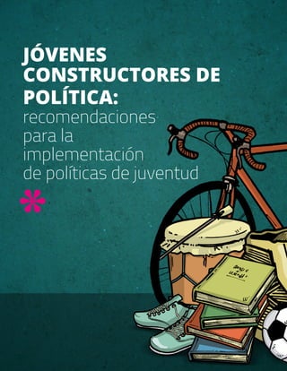 JÓVENES
CONSTRUCTORES DE
POLÍTICA:
recomendaciones
para la
implementación
de políticas de juventud

 
